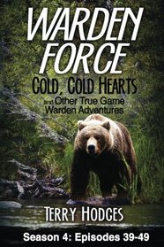Warden Force: Cold, Cold Hearts and Other True Game Warden Adventures: Episodes 39 - 49 (Volume 4)