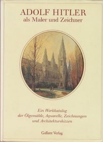Adolf Hitler als Maler und Zeichner: Ein Werkkatalog der Olgemalde, Aquarelle, Zeichnungen und Architekturskizzen (German Edition)