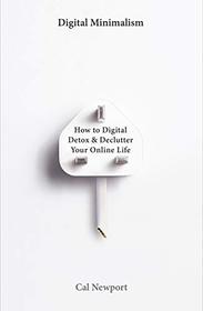 Digital Minimalism: Living Better With Less Technology