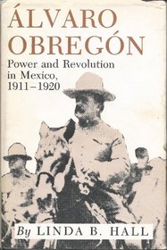 Alvaro Obregon: Power and Revolution in Mexico, 1911-1920