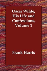 Oscar Wilde, His Life and Confessions, Volume 1