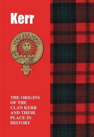 Kerr: The Origins of the Clan Kerr and Their Place in History (Scottish Clan Mini-book)