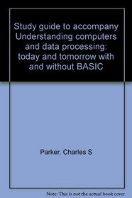 Study guide to accompany Understanding computers and data processing: today and tomorrow with and without BASIC