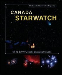 Canada StarWatch: The Essential Guide to Our Night Sky