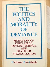 The Politics and Morality of Deviance: Moral Panics, Drug Abuse, Deviant Science, and Reversed Stigmatization (Suny Series in Deviance and Social Co)