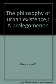 The philosophy of urban existence;: A prolegomenon