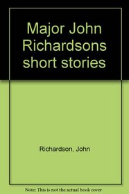 Major John Richardson: Short Stories