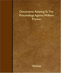 Documents Relating To The Proceedings Against William Prynne