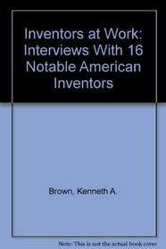 Inventors at Work: Interviews With 16 Notable American Inventors