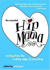 The Essential Hip Mama : Writing from the Cutting Edge of Parenting (Live Girls)
