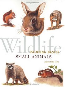 Wildlife Painting Basics Small Animals: Small Animals (Wildlife Painting Basics)