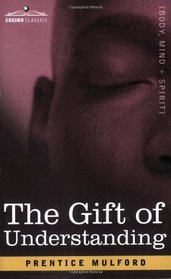 THE GIFT OF UNDERSTANDING: A Second Series of Essays by Prentice Mulford