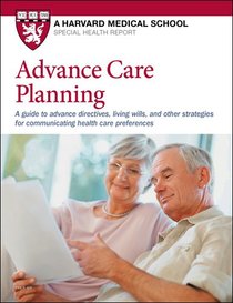Advance Care Planning: A guide to advance directives, living wills, and other strategies for communicating health care preferences