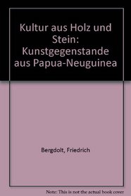 Kultur aus Holz und Stein: Kunstgegenstande aus Papua-Neuguinea (German Edition)