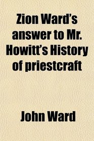 Zion Ward's answer to Mr. Howitt's History of priestcraft