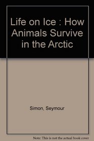 Life on Ice : How Animals Survive in the Arctic