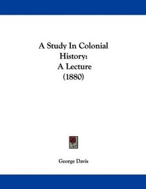 A Study In Colonial History: A Lecture (1880)