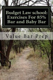 Budget Law school: Exercises For 85% Bar and Baby Bar: These work-outs will shoot the average law exam taker at least one letter grade forward in a ... exam questions - and answer them brilliantly.