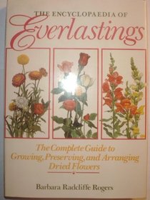 The Encyclopedia of Everlastings: The Complete Guide to Growing, Preserving, and Arranging Dried Flowers