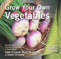 Grow Your Own Vegetables: How to Grow, What to Grow, When to Grow (Digging and Planting)