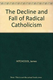 The Decline and Fall of Radical Catholicism