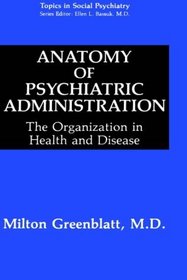 Anatomy of Psychiatric Administration: The Organization in Health and Disease (Topics in Social Psychiatry)