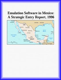 Emulation Software in Mexico: A Strategic Entry Report, 1996 (Strategic Planning Series)
