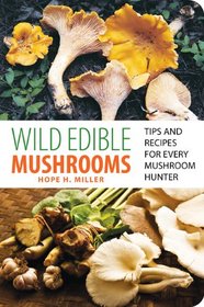 Wild Edible Mushrooms: Tips and Recipes for Every Mushroom Hunter