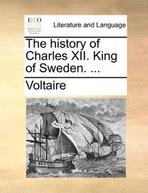 The history of Charles XII. King of Sweden. ...