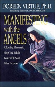 Manifesting With the Angels: Allowing Heaven to Help You While You Fullfill Your Life's Purpose