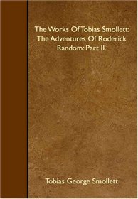 The Works Of Tobias Smollett: The Adventures Of Roderick Random: Part II.