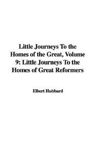 Little Journeys To the Homes of the Great, Volume 9: Little Journeys To the Homes of Great Reformers