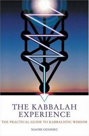 The Kabbalah Experience: The Practical Guide to Kabbalistic Wisdom