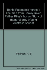 Banjo Paterson's horses;: The man from Snowy River, Father Riley's horse, Story of mongrel grey (Young Australia series)