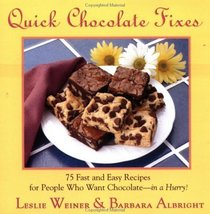 Quick Chocolate Fixes: 75 Fast and Easy Recipes for People Who Want Chocolate...in a Hurry!
