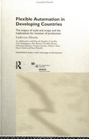 Flexible Automation in Developing Countries: The Impact on Scale and Scope and the Implications for Location of Production (Unu/Intech Studies in New Technology and Development, 6)