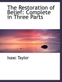 The Restoration of Belief: Complete in Three Parts