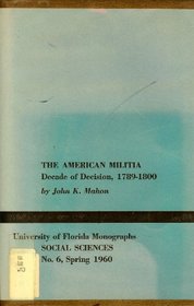 The American Militia Decade of Decision 1789 1800/University of    Florida Social Science Monographs Number Six