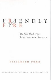 Friendly Fire:  The Near-Death of the Transatlantic Alliance (EUSA's U.S. -Eu Relations Project)