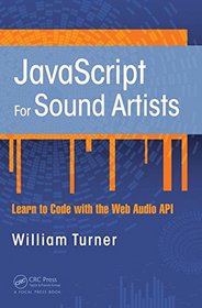 JavaScript for Sound Artists: Learn to Code with the Web Audio API