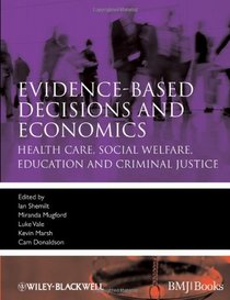 Evidence-based Decisions and Economics: Health care, social welfare, education and criminal justice (Evidence-Based Medicine)