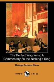 The Perfect Wagnerite: A Commentary on the Niblung's Ring (Dodo Press)