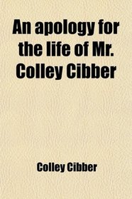 An apology for the life of Mr. Colley Cibber