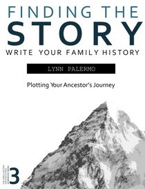 Finding the Story: Plotting Your Ancestor's Journey (Writing Your Family History) (Volume 4)
