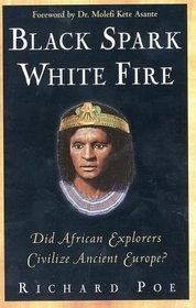 Black Spark, White Fire: Did African Explorers Civilize Ancient Europe?