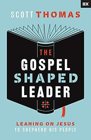 The Gospel Shaped Leader: Leaning on Jesus to Shepherd His People