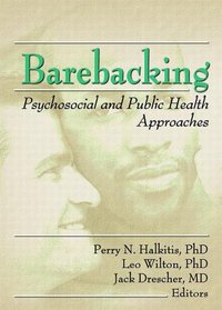 Barebacking: Psychosocial And Public Health Approaches (Journal of Gay & Lesbian Psychotherapy)