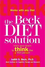 The Beck Diet Solution : Train Your Brain to Think Like a Thin Person