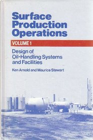 Surface Production Operations: Design of Oil Handling Systems and Facilities, Vol 1 (v. 1)