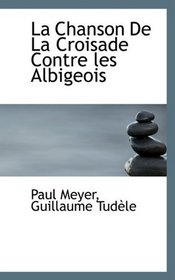 La Chanson De La Croisade Contre les Albigeois (French Edition)